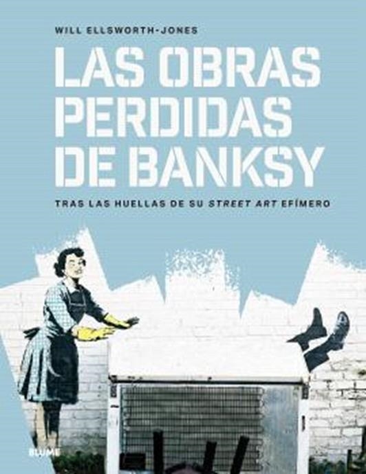 LAS OBRAS PERDIDAS DE BANKSY. TRAS LAS HUELLAS PERDIDAS DE SU STREET ART EFIMERO | 9791387881146 | ELLSWORTH-JONES, WILL