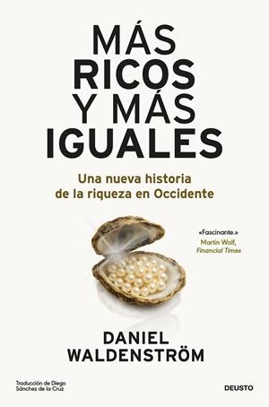 MÁS RICOS Y MÁS IGUALES. UNA NUEVA HISTORIA DE LA RIQUEZA EN OCCIDENTE | 9788423439904 | WALDENSTRÖM, DANIEL