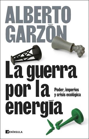 LA GUERRA POR LA ENERGÍA. PODER, IMPERIOS Y CRISIS ECONÓMICA | 9788411004367 | GARZÓN, ALBERTO