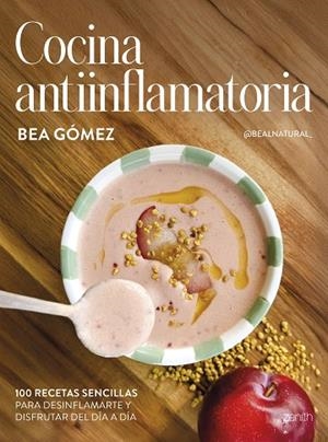 COCINA ANTIINFLAMATORIA 100 RECETAS SENCILLAS PARA DESINFLAMARTE Y DISFRUTAR DEL DÍA A DÍA | 9788408313625 | BEA GÓMEZ @BEALNATURAL_