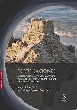 FORTIFICACIONES. UN ELEMENTO CLAVE PARA LA DEFENSA INSULAR DE LAS MONARQUÍAS IBÉRICAS EN EL LARGO SIGLO XVIII | 9791387694524 | SOLBES FERRI, SERGIO/SANTANA PÉREZ (EDS.), JUAN MANUEL