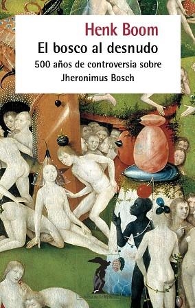 EL BOSCO AL DESNUDO 500 AÑOS DE CONTROVERSIA SOBRE JHERONIMUS BOSCH | 9788477745464 | BOOM, HENK