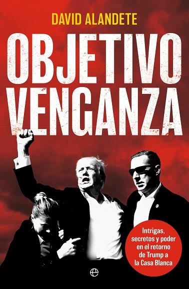 OBJETIVO VENGANZA INTRIGAS, SECRETOS Y PODER EN EL RETORNO DE TRUMP A LA CASA BLANCA | 9788410942103 | ALANDETE, DAVID