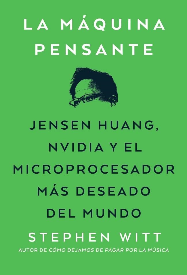 LA MÁQUINA PENSANTE. JENSEN HUANG, NVIDIA Y EL MICROPROCESADOR MÁS DESEADO DEL MUNDO | 9788441552722 | WITT, STEPHEN