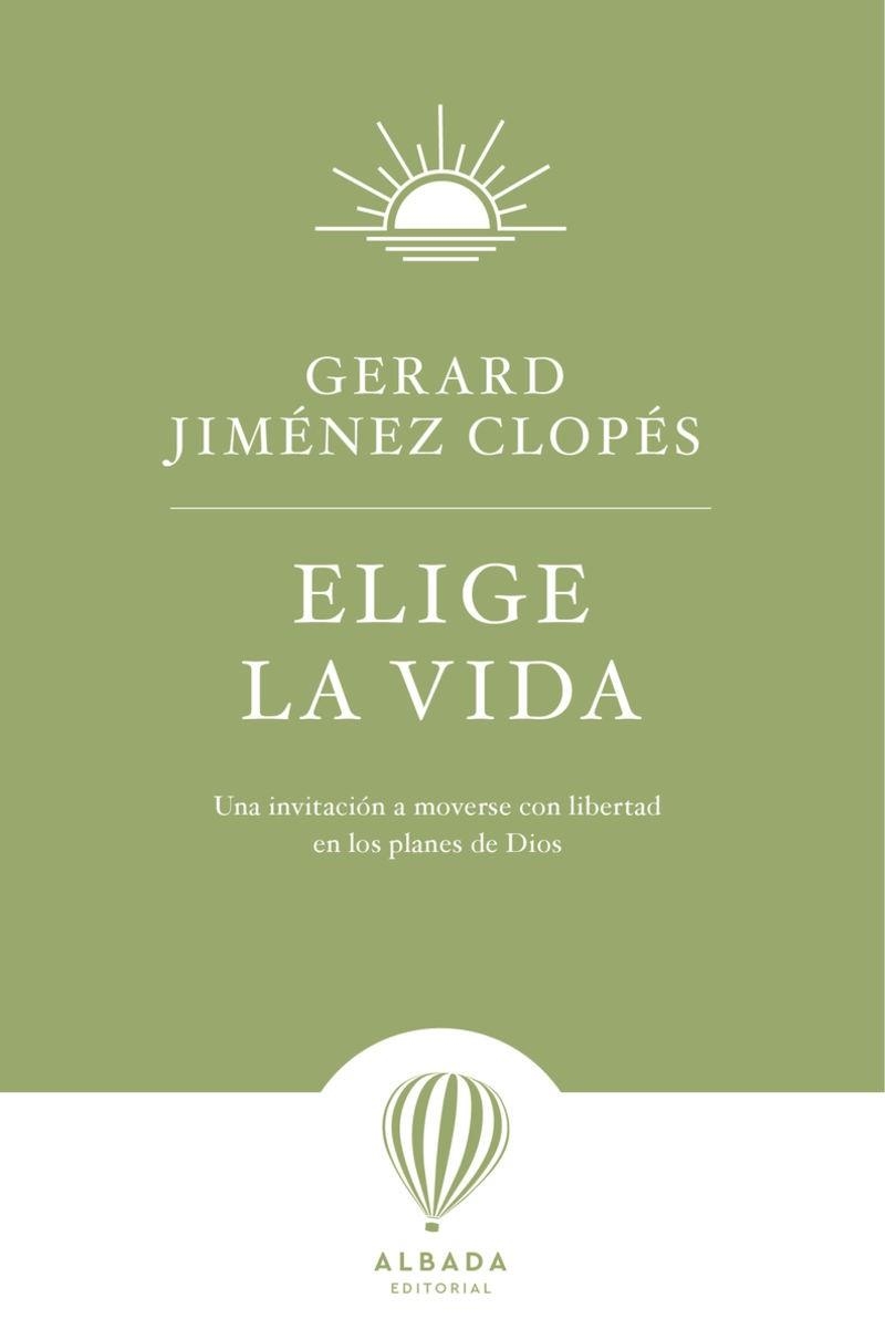 ELIGE LA VIDA UNA INVITACION A MOVERSE CON LIBERTAD EN LOS PLANES DE DIOS | 9791399084245 | JIMÉNEZ CLOPÉS, GERARD