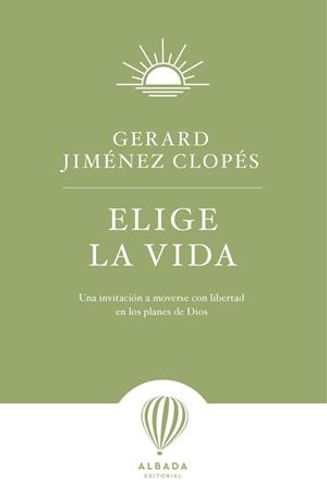 ELIGE LA VIDA UNA INVITACION A MOVERSE CON LIBERTAD EN LOS PLANES DE DIOS | 9791399084245 | JIMÉNEZ CLOPÉS, GERARD