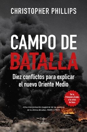 CAMPO DE BATALLA DIEZ CONFLICTOS QUE EXPLICAN EL NUEVO ORIENTE MEDIO | 9791370202279 | CHRISTOPHER PHILLIPS