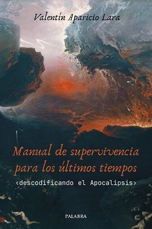 MANUAL DE SUPERVIVENCIA PARA LOS ÚLTIMOS TIEMPOS. DESCODIFICANDO EL APOCALIPSIS | 9788413684574 | APARICIO LARA, VALENTÍN