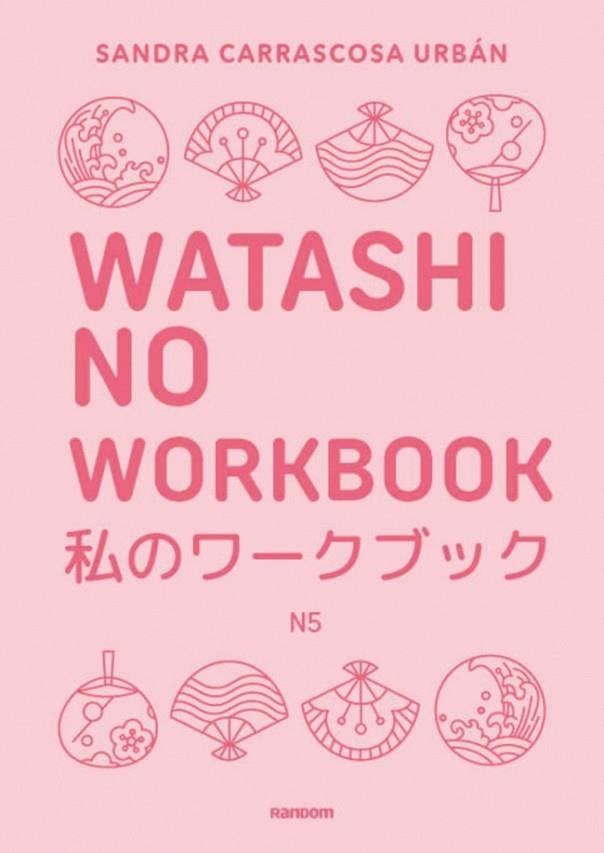 WATASHI NO WORKBOOK N5 LIBRO DE EJERCICIOS ORIENTADO A CONSEGUIR EL NIVEL NOKEN 5 | 9788419441607 | CARRASCOSA URBÁN, SANDRA