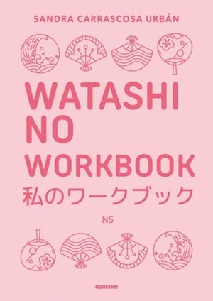 WATASHI NO WORKBOOK N5 LIBRO DE EJERCICIOS ORIENTADO A CONSEGUIR EL NIVEL NOKEN 5 | 9788419441607 | CARRASCOSA URBÁN, SANDRA