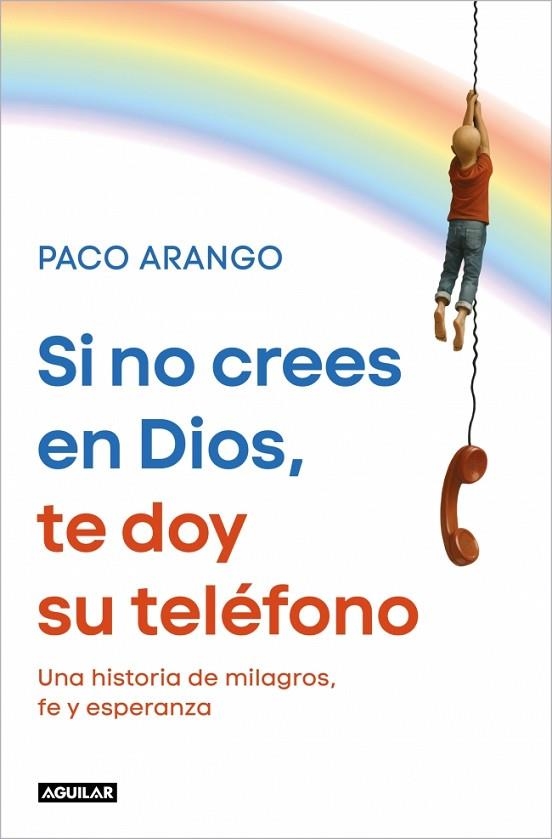 SI NO CREES EN DIOS, TE DOY SU TELÉFONO UNA HISTORIA DE MILAGROS, FE Y ESPERANZA | 9788403526358 | ARANGO, PACO