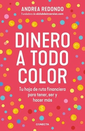 DINERO A TODO COLOR. TU HOJA DE RUTA FINANCIERA PARA TENER, SER Y HACER MÁS | 9788418053849 | REDONDO, ANDREA