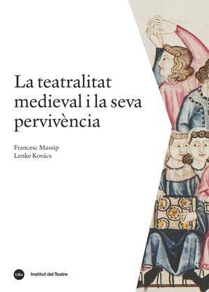 LA TEATRALITAT MEDIEVAL I LA SEVA PERVIVÈNCIA. HISTÒRIA DE LES ARTS ESCÈNIQUES 1 | 9788491680031 | MASSIP BONET, FRANCESC/KOVÁCS, LENKE