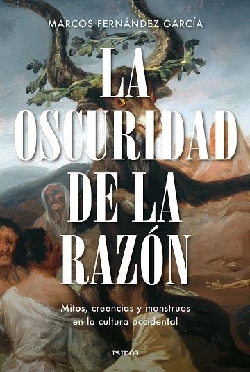 LA OSCURIDAD DE LA RAZÓN MITOS, CREENCIAS Y MONSTRUOS EN LA CULTURA OCCIDENTAL | 9788449344824 | FERNÁNDEZ GARCÍA, MARCOS
