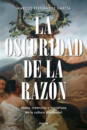 LA OSCURIDAD DE LA RAZÓN MITOS, CREENCIAS Y MONSTRUOS EN LA CULTURA OCCIDENTAL | 9788449344824 | FERNÁNDEZ GARCÍA, MARCOS