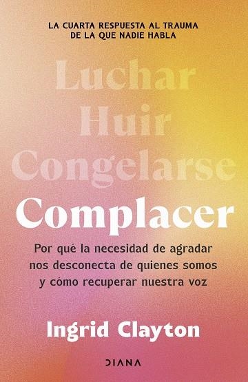 COMPLACER POR QUÉ LA NECESIDAD DE AGRADAR NOS DESCONECTA DE QUIENES SOMOS Y CÓMO RECUPERAR | 9788411193153 | CLAYTON, INGRID