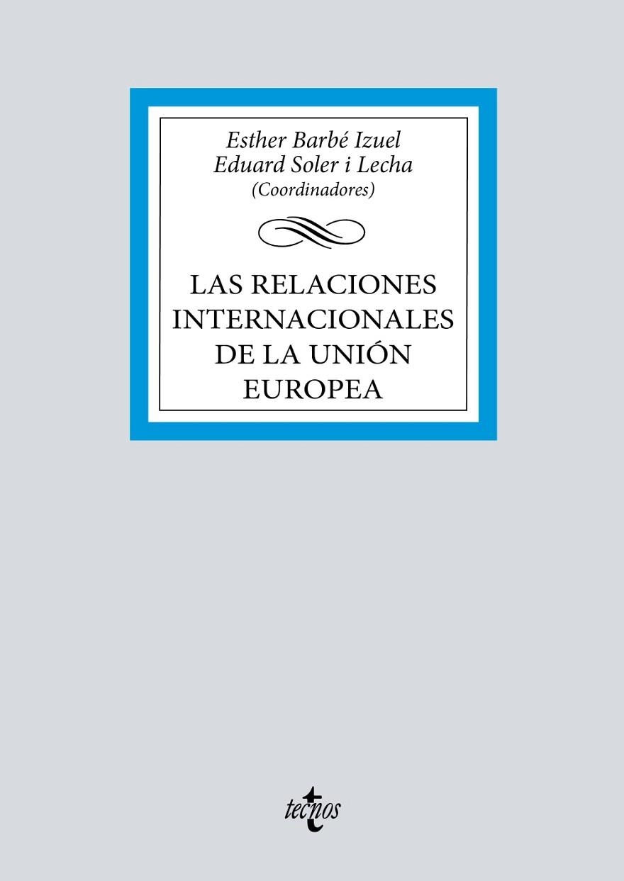LAS RELACIONES INTERNACIONALES DE LA UNIÓN EUROPEA | 9788430994014 | BARBÉ IZUEL, ESTHER/SOLER I LECHA, EDUARD/AGUADO, PATRICIA/BADELL, DIEGO/BARGUÉS, POL/CABRERO, TERES