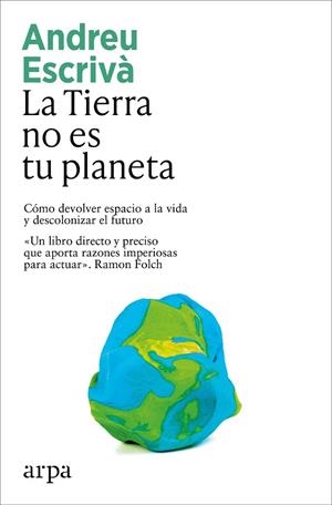 LA TIERRA NO ES TU PLANETA. CÓMO DEVOLVER ESPACIO A LA VIDA Y DESCOLONIZAR EL FUTURO | 9791387833336 | ESCRIVÀ, ANDREU