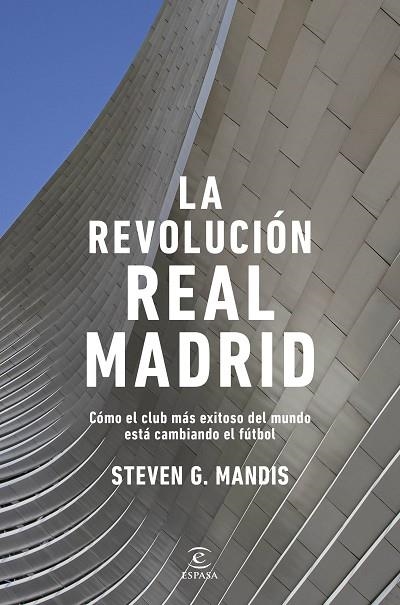 LA REVOLUCIÓN REAL MADRID. CÓMO EL CLUB MÁS EXITOSO DEL MUNDO ESTÁ CAMBIANDO EL FÚTBOL   ----DISPONIBLE 18-3-26---- | 9788467080681 | G. MANDIS, STEVEN