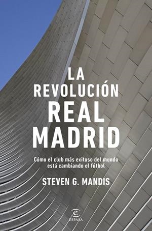 LA REVOLUCIÓN REAL MADRID. CÓMO EL CLUB MÁS EXITOSO DEL MUNDO ESTÁ CAMBIANDO EL FÚTBOL   ----DISPONIBLE 18-3-26---- | 9788467080681 | G. MANDIS, STEVEN