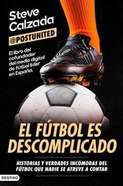 EL FÚTBOL ES DESCOMPLICADO. HISTORIAS Y VERDADES INCÓMODAS DEL FÚTBOL QUE NADIE SE ATREVE A CONTAR  ---DISPONIBLE 11-3-26--- | 9788423369447 | CALZADA, STEVE