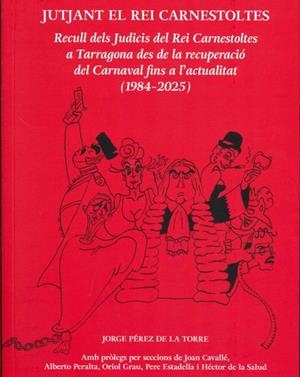 JUTJANT EL REI CARNESTOLTES. RECULL DELS JUDICIS DEL REI CARNESTOLTES A TARRAGONA DES DE LA RECUPERACIO DEL CARNAVAL FINS A L,ACTUALITAT (1984-2025) | 9791399082227 | PEREZ DE LA TORRE,JORGE