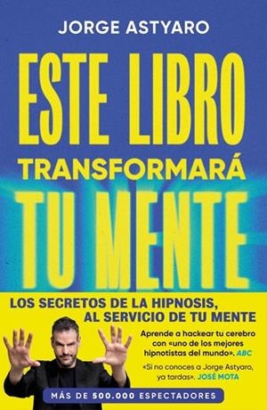ESTE LIBRO TRANSFORMARÁ TU MENTE EL ARTE Y LA CIENCIA DE CAMBIAR LA PERCEPCIÓN DE TU REALIDAD | 9788410467514 | ASTYARO, JORGE