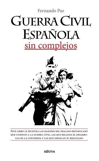 GUERRA CIVIL ESPAÑOLA SIN COMPLEJOS | 9788416921812 | PAZ CRISTOBAL, FERNANDO