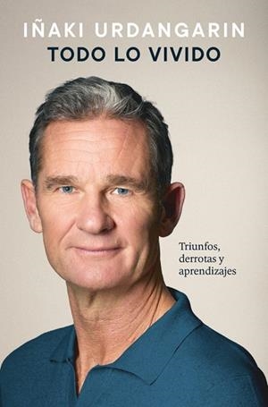 TODO LO VIVIDO. TRIUNFOS, DERROTAS Y APRENDIZAJES -- A LA VENTA 12/02/2026 -------------- | 9788425374579 | URDANGARIN, IÑAKI