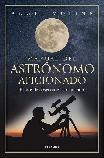 MANUAL DEL ASTRÓNOMO AFICIONADO. EL ARTE DE OBSERVAR EL FIRMAMENTO | 9788492806904 | ÁNGEL MOLINA QUINTIANA