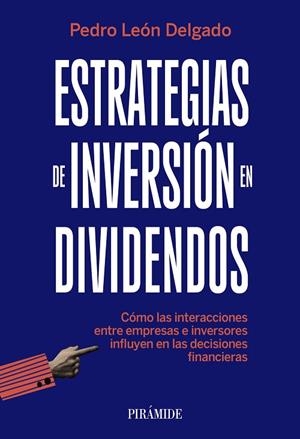 ESTRATEGIAS DE INVERSIÓN EN DIVIDENDOS. CÓMO LAS INTERACCIONES ENTRE EMPRESAS E INVERSORES INFLUYEN EN LAS DECISIONES FINANCIERAS | 9788436851328 | LEÓN DELGADO, PEDRO