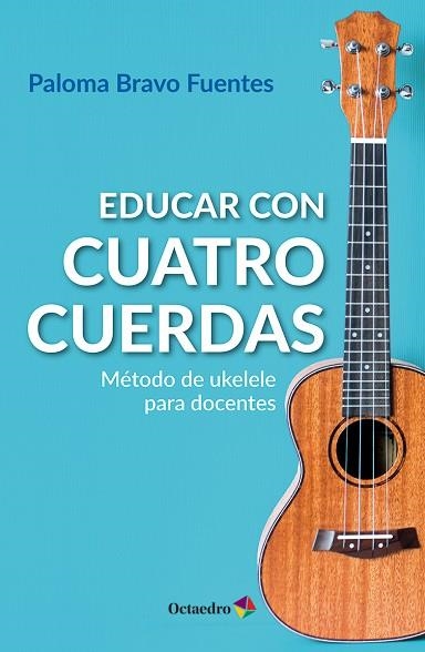 EDUCAR CON CUATRO CUERDAS. MÉTODO DE UKELELE PARA DOCENTES | 9788410792104 | BRAVO FUENTES, PALOMA