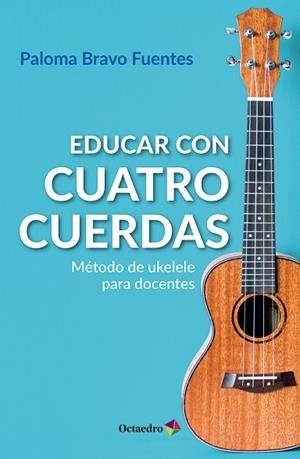 EDUCAR CON CUATRO CUERDAS. MÉTODO DE UKELELE PARA DOCENTES | 9788410792104 | BRAVO FUENTES, PALOMA
