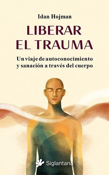 LIBERAR EL TRAUMA UN VIAJE DE AUTOCONOCIMIENTO Y SANACIÓN A TRAVÉS DEL CUERPO | 9788410179929 | HOJMAN, IDAN