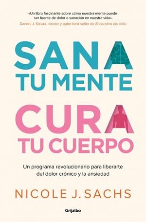SANA TU MENTE, CURA TU CUERPO UN PROGRAMA REVOLUCIONARIO PARA LIBERARTE DEL DOLOR CRÓNICO Y LA ANSIEDAD | 9788425363535 | SACHS, NICOLE J.