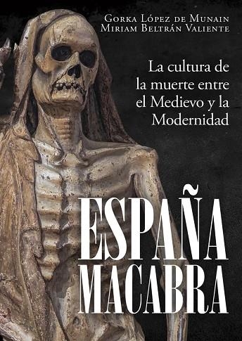 ESPAÑA MACABRA. LA CULTURA DE LA MUERTE ENTRE EL MEDIEVO Y LA MODERNIDAD | 9791399078879 | LOPEZ DE MUNAIN, GORKA/BELTRÁN VALIENTE, MIRIAM