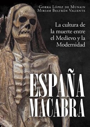 ESPAÑA MACABRA. LA CULTURA DE LA MUERTE ENTRE EL MEDIEVO Y LA MODERNIDAD | 9791399078879 | LOPEZ DE MUNAIN, GORKA/BELTRÁN VALIENTE, MIRIAM
