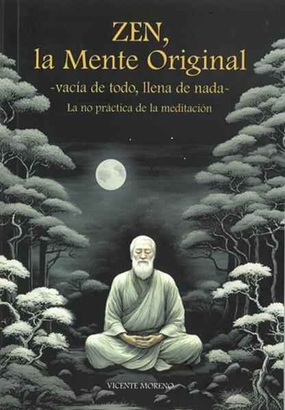 ZEN,LA MENTE ORIGINAL.VACÍA DE TODOS,LLENA DE NADA.LA NO PRÁCTICA DE LA MEDITACIÓN. | 9791399135114 | MORENO, VICENTE
