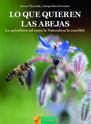 LO QUE QUIEREN LAS ABEJAS. LA APICULTURA TAL COMO LA NATURALEZA LA CONCIBIÓ | 9788412587586 | FREEMAN, JACQUELINE/CHERNAK, SUSAN