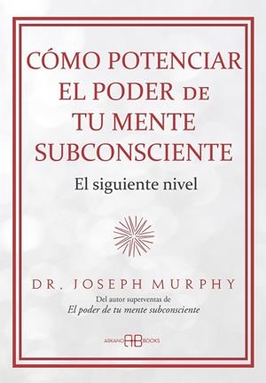 CÓMO POTENCIAR EL PODER DE TU MENTE SUBCONSCIENTE. EL SIGUIENTE NIVEL | 9788419510723 | MURPHY, DR. JOSEPH