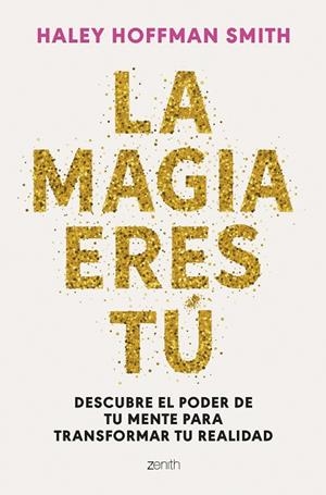 LA MAGIA ERES TÚ DESCUBRE EL PODER DE TU MENTE PARA TRANSFORMAR TU REALIDAD | 9788408309376 | HOFFMAN SMITH, HALEY
