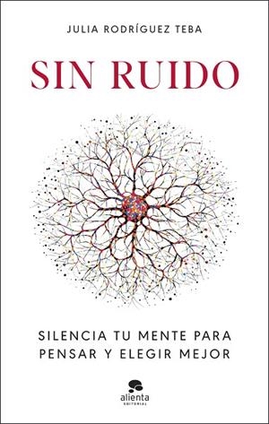 SIN RUIDO SILENCIA TU MENTE PARA PENSAR Y ELEGIR MEJOR | 9788413444949 | RODRÍGUEZ TEBA, JULIA