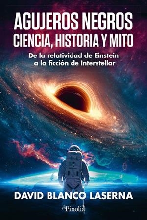 AGUJEROS NEGROS. CIENCIA, HISTORIA Y MITO. DE LA RELATIVIDAD DE EINSTEIN A LA FICCION DE INTERESTELLAR | 9791387556938 | BLANCO LASERNA, DAVID