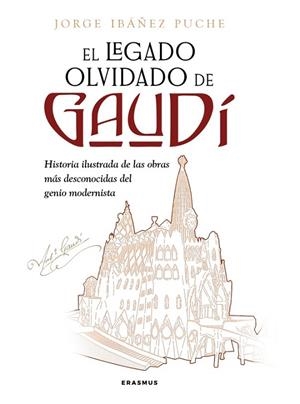 EL LEGADO OLVIDADO DE GAUDI. HISTORIA ILUSTRADA DE LAS OBRAS MAS DESCONOCIDAS DEL GENIO MODERNISTA | 9788410199026 | IBAÑEZ PUCHE, JORGE