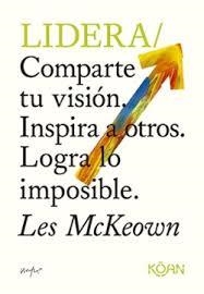 LIDERA. COMPARTE TU VISIÓN. INSPIRA A OTROS. LOGRA LO IMPOSIBLE. | 9788410358379 | MCKEOWN, LES