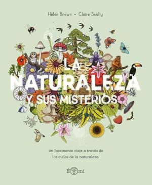 LA NATURALEZA Y SUS MISTERIOS. UN FASCINANTE VIAJE A TRAVÉS DE LOS CICLOS DE LA NATURALEZA | 9788419262868 | BROWN, HELLEN