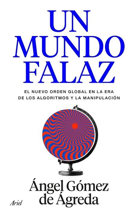 UN MUNDO FALAZ    EL NUEVO ORDEN GLOBAL EN LA ERA DE LOS ALGORITMOS Y LA MANIPULACIÓN | 9788434440241 | GÓMEZ DE ÁGREDA, ÁNGEL