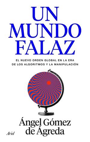 UN MUNDO FALAZ    EL NUEVO ORDEN GLOBAL EN LA ERA DE LOS ALGORITMOS Y LA MANIPULACIÓN | 9788434440241 | GÓMEZ DE ÁGREDA, ÁNGEL
