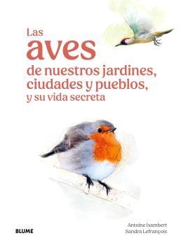 LAS AVES DE NUESTROS JARDINES, CIUDADES Y PUEBLOS | 9791387881269 | ISAMBERT, ANTOINE/LEFRANÇOIS, SANDRA