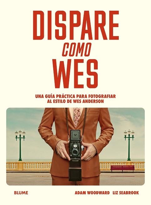 DISPARE COMO WES. UNA GUÍA PRÁCTICA PARA FOTOGRAFIAR AL ESTILO DE WES ANDERSON | 9788410469709 | WOODWARD, ADAM/SEABROOK, LIZ